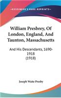 William Presbrey, of London, England, and Taunton, Massachusetts