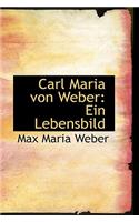 Carl Maria Von Weber: Ein Lebensbild