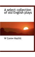 A Select Collection of Old English Plays: (English)