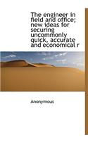 The Engineer in Field and Office; New Ideas for Securing Uncommonly Quick, Accurate and Economical R