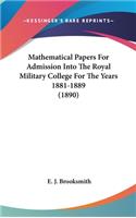 Mathematical Papers for Admission Into the Royal Military College for the Years 1881-1889 (1890)