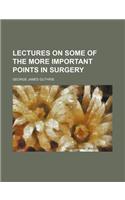 Lectures on Some of the More Important Points in Surgery: (English)