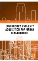 Compulsory Property Acquisition for Urban Densification: (Routledge Complex Real Property Rights Series)