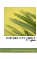Metaphysics, Or, the Science of Perception