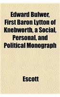 Edward Bulwer, First Baron Lytton of Knebworth, a Social, Personal, and Political Monograph: (English)
