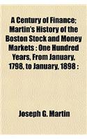 A Century of Finance; Martin's History of the Boston Stock and Money Markets: One Hundred Years, from January, 1798, to January, 1898: