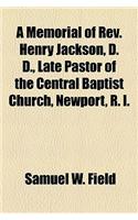 A Memorial of REV. Henry Jackson, D. D., Late Pastor of the Central Baptist Church, Newport, R. I.