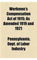 Workmen's Compensation Act of 1915; As Amended 1919 and 1921