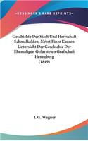 Geschichte Der Stadt Und Herrschaft Schmalkalden, Nebst Einer Kurzen Uebersicht Der Geschichte Der Ehemaligen Gefursteten Grafschaft Henneberg (1849)