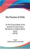 The Passion of Dido: Or the Fourth Book of the Aeneid of Virgil, Freely Rendered in English Blank Verse (1878)