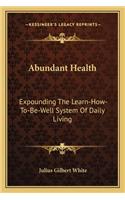 Abundant Health: Expounding the Learn-How-To-Be-Well System of Daily Living