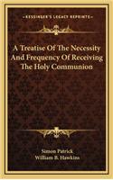 A Treatise of the Necessity and Frequency of Receiving the Holy Communion