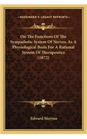 On The Functions Of The Sympathetic System Of Nerves, As A Physiological Basis For A Rational System Of Therapeutics (1872): (English)