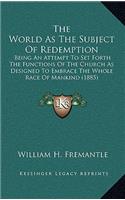 The World as the Subject of Redemption: Being an Attempt to Set Forth the Functions of the Church as Designed to Embrace the Whole Race of Mankind (1885)