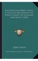 England Described, Being A Concise Delineation Of Every County In England And Wales (1818): (English)