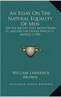 An Essay on the Natural Equality of Men: On the Rights That Result from It, and on the Duties Which It Imposes (1794)