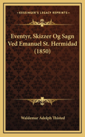 Eventyr, Skizzer Og Sagn Ved Emanuel St. Hermidad (1850)