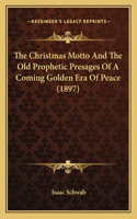 The Christmas Motto And The Old Prophetic Presages Of A Coming Golden Era Of Peace (1897)