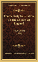 Ecumenicity In Relation To The Church Of England: Four Letters (1870)