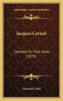 Jacques Cernol: Comedie En Trois Actes (1870)(French)