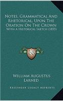 Notes, Grammatical And Rhetorical, Upon The Oration On The Crown: With A Historical Sketch (1855)