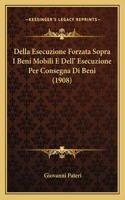 Della Esecuzione Forzata Sopra I Beni Mobili E Dell' Esecuzione Per Consegna Di Beni (1908)