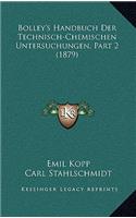 Bolley's Handbuch Der Technisch-Chemischen Untersuchungen, Part 2 (1879)