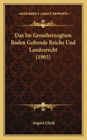 Im Grossherzogtum Baden Geltende Reichs Und Landesrecht (1905)