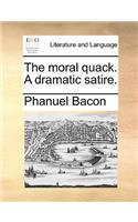 The Moral Quack. a Dramatic Satire.
