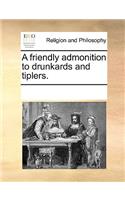 A Friendly Admonition to Drunkards and Tiplers.: (English)