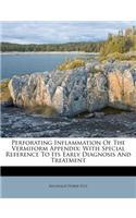 Perforating Inflammation of the Vermiform Appendix: With Special Reference to Its Early Diagnosis and Treatment
