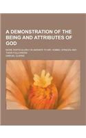 A Demonstration of the Being and Attributes of God; More Particularly in Answer to Mr. Hobbs, Spinoza and Their Followers