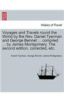 Voyages and Travels Round the World by the REV. Daniel Tyerman and George Bennet ... Compiled ... by James Montgomery. the Second Edition, Corrected, Etc.