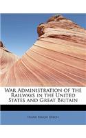 War Administration of the Railways in the United States and Great Britain: (English)