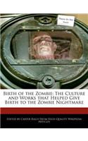 Birth of the Zombie: The Culture and Works That Helped Give Birth to the Zombie Nightmare