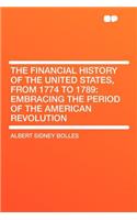 The Financial History of the United States, from 1774 to 1789: Embracing the Period of the American Revolution: Embracing the Period of the American Revolution