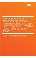 Out-Of-Doors with Tennyson: Selections from the Poems of Alfred Lord Tennyson Illustrative of Pastoral Life and Scenes