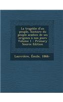 La Tragedie D'Un Peuple, Histoire Du Peuple Acadien de Ses Origines a Nos Jours Volume 1 - Primary Source Edition
