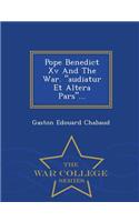 Pope Benedict XV and the War. Audiatur Et Altera Pars... - War College Series