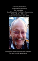 Addicting Medications No Functional Recovery The Long View Your Nineteenth Psychiatric Consultation William R. Yee M.D., J.D. Applied for December 12th, 2020