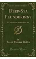 Deep-Sea Plunderings: A Collection of Stories of the Sea (Classic Reprint)(English)
