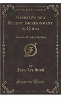 Narrative of a Recent Imprisonment in China: After the Wreck of the Kite (Classic Reprint)
