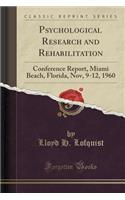 Psychological Research and Rehabilitation: Conference Report, Miami Beach, Florida, Nov, 9-12, 1960 (Classic Reprint)