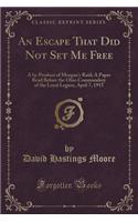 An Escape That Did Not Set Me Free: A By-Product of Morgan's Raid; A Paper Read Before the Ohio Commandery of the Loyal Legion, April 7, 1915 (Classic Reprint)