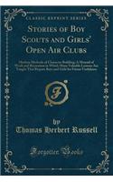 Stories of Boy Scouts and Girls' Open Air Clubs: Modern Methods of Character Building; A Manual of Work and Recreation in Which Many Valuable Lessons Are Taught That Prepare Boys and Girls for Future Usefulness (Classic Reprint)