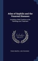 Atlas of Syphilis and the Venereal Diseases: Including a Brief Treatise on the Pathology and Treatment