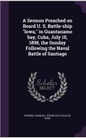 A Sermon Preached on Board U. S. Battle-ship Iowa, in Guantanamo bay, Cuba, July 10, 1898, the Sunday Following the Naval Battle of Santiago