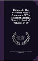 Minutes of the Wisconsin Annual Conference of the Methodist Episcopal Church [... Session]., Volumes 24-30