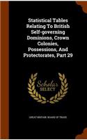 Statistical Tables Relating To British Self-governing Dominions, Crown Colonies, Possessions, And Protectorates, Part 29