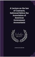 Lecture on the law of Contracts, Delivered Before the Association of American Government Accountants